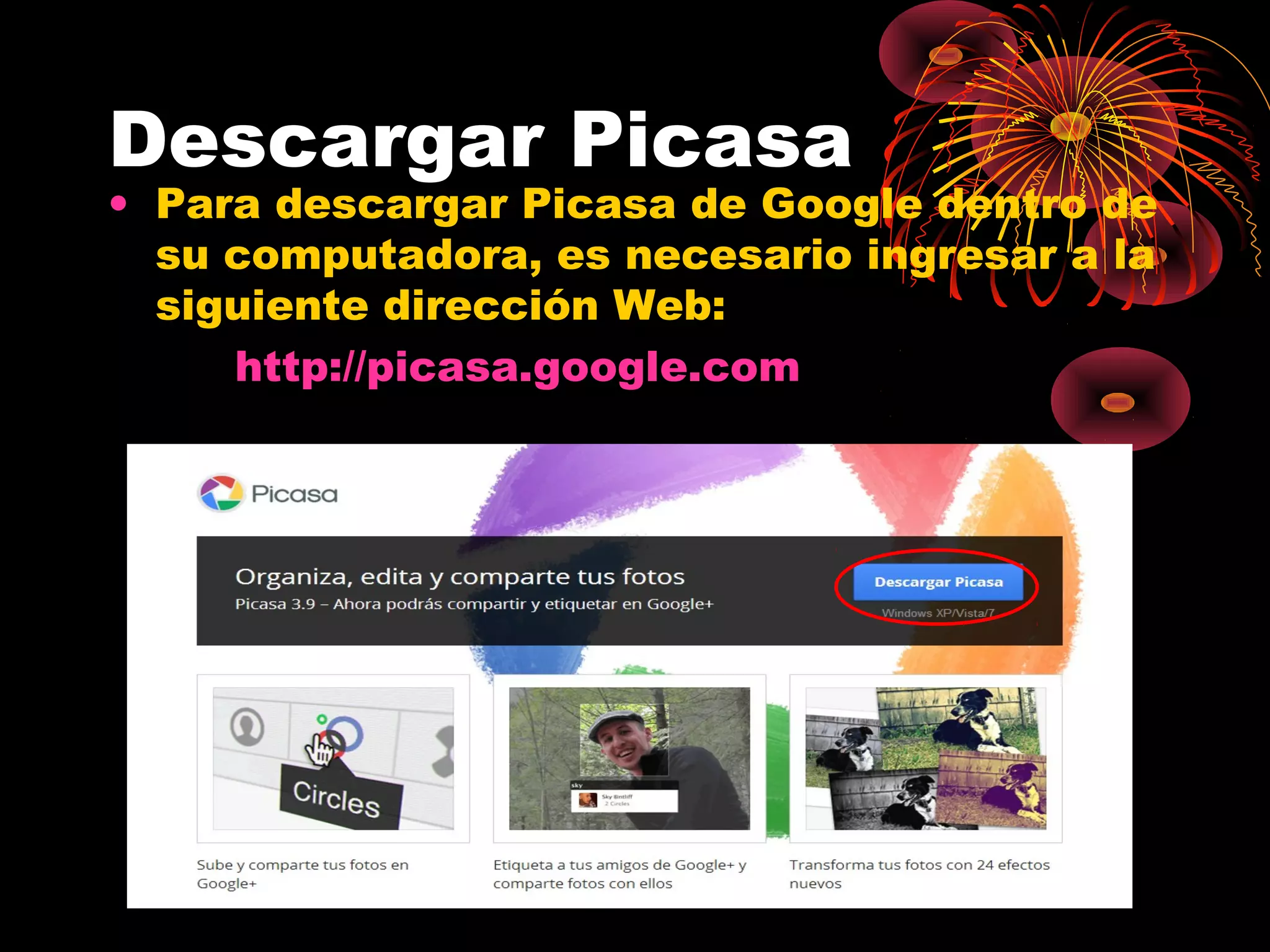 Descargar Picasa
• Para descargar Picasa de Google dentro de
  su computadora, es necesario ingresar a la
  siguiente dirección Web:
     http://picasa.google.com
 
