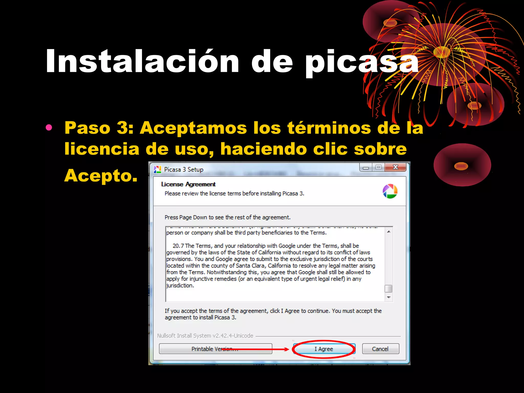 Instalación de picasa
• Paso 3: Aceptamos los términos de la
  licencia de uso, haciendo clic sobre
 Acepto.
 