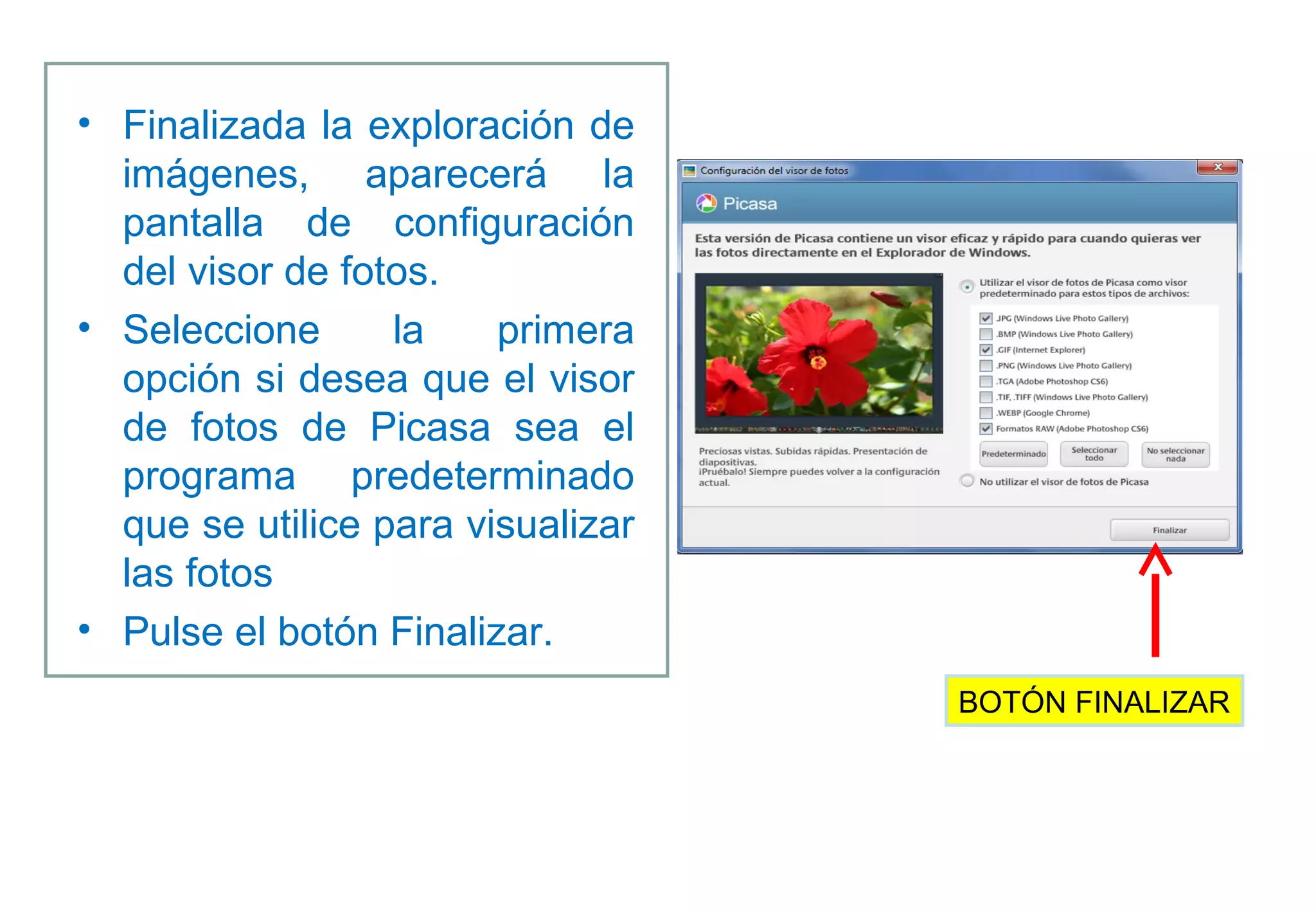 BOTÓN FINALIZAR
• Finalizada la exploración de
imágenes, aparecerá la
pantalla de configuración
del visor de fotos.
• Seleccione la primera
opción si desea que el visor
de fotos de Picasa sea el
programa predeterminado
que se utilice para visualizar
las fotos
• Pulse el botón Finalizar.
 