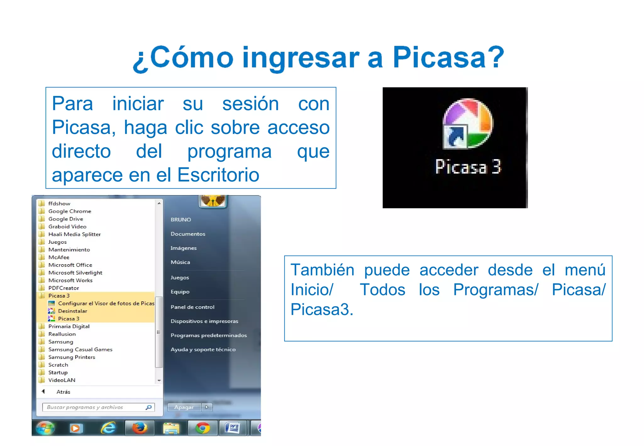 Para iniciar su sesión con
Picasa, haga clic sobre acceso
directo del programa que
aparece en el Escritorio
También puede acceder desde el menú
Inicio/ Todos los Programas/ Picasa/
Picasa3.
 
