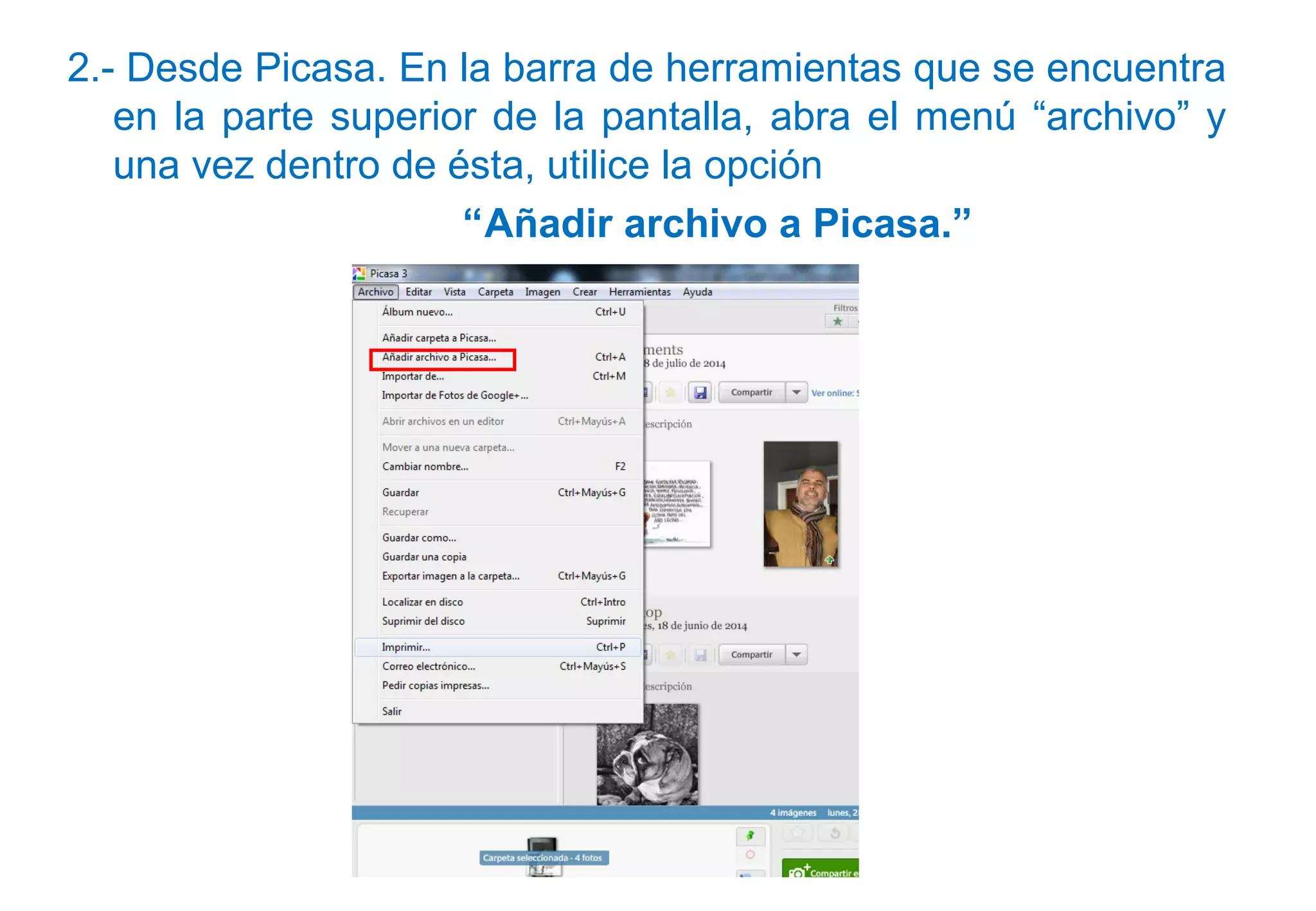 2.- Desde Picasa. En la barra de herramientas que se encuentra
en la parte superior de la pantalla, abra el menú “archivo” y
una vez dentro de ésta, utilice la opción
“Añadir archivo a Picasa.”
 