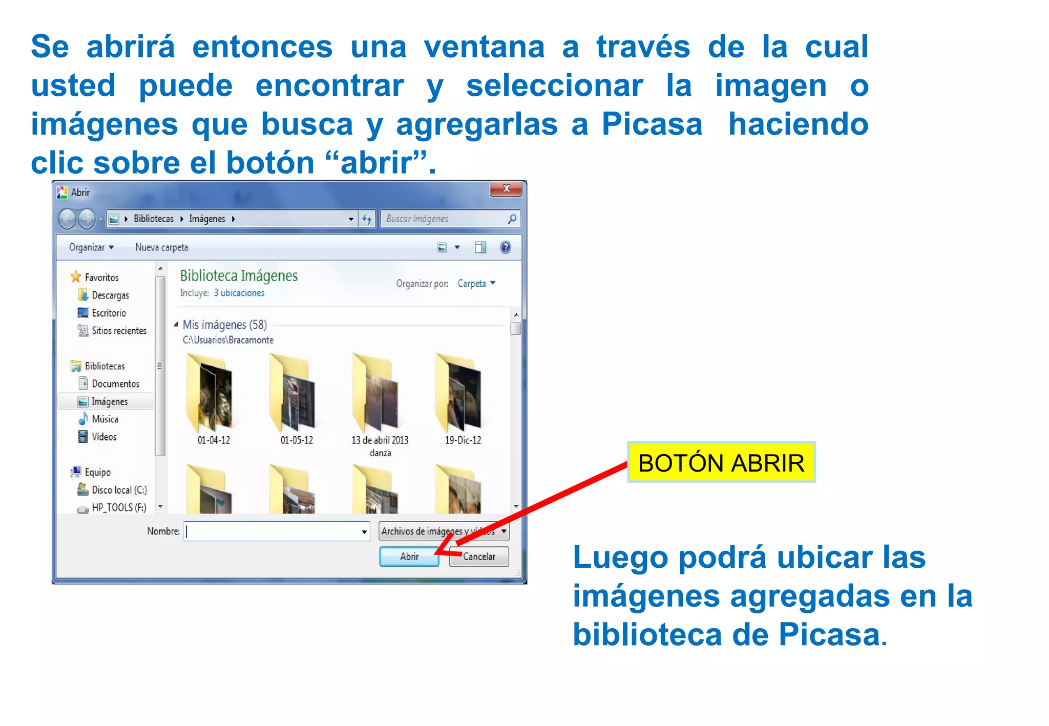 Se abrirá entonces una ventana a través de la cual
usted puede encontrar y seleccionar la imagen o
imágenes que busca y agregarlas a Picasa haciendo
clic sobre el botón “abrir”.
Luego podrá ubicar las
imágenes agregadas en la
biblioteca de Picasa.
BOTÓN ABRIR
 