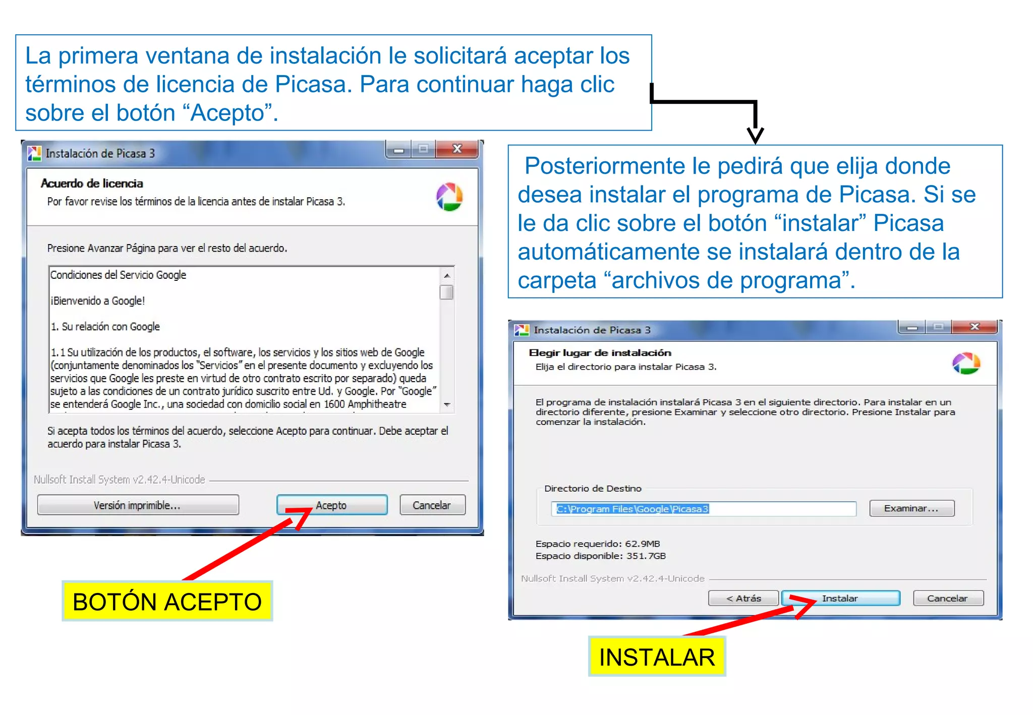 La primera ventana de instalación le solicitará aceptar los
términos de licencia de Picasa. Para continuar haga clic
sobre el botón “Acepto”.
Posteriormente le pedirá que elija donde
desea instalar el programa de Picasa. Si se
le da clic sobre el botón “instalar” Picasa
automáticamente se instalará dentro de la
carpeta “archivos de programa”.
BOTÓN ACEPTO
INSTALAR
 