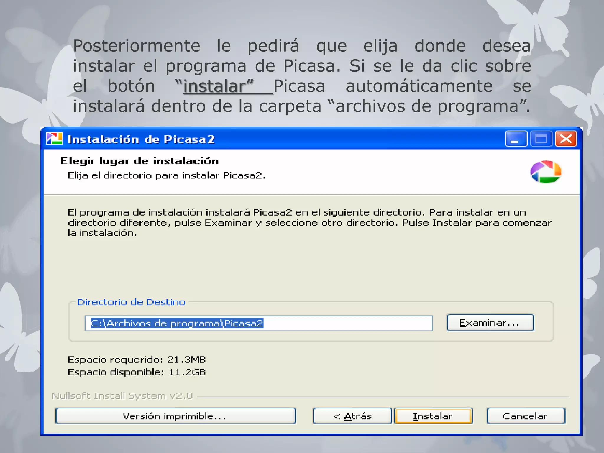 Posteriormente le pedirá que elija donde desea 
instalar el programa de Picasa. Si se le da clic sobre 
el botón “instalar” Picasa automáticamente se 
instalará dentro de la carpeta “archivos de programa”. 
 