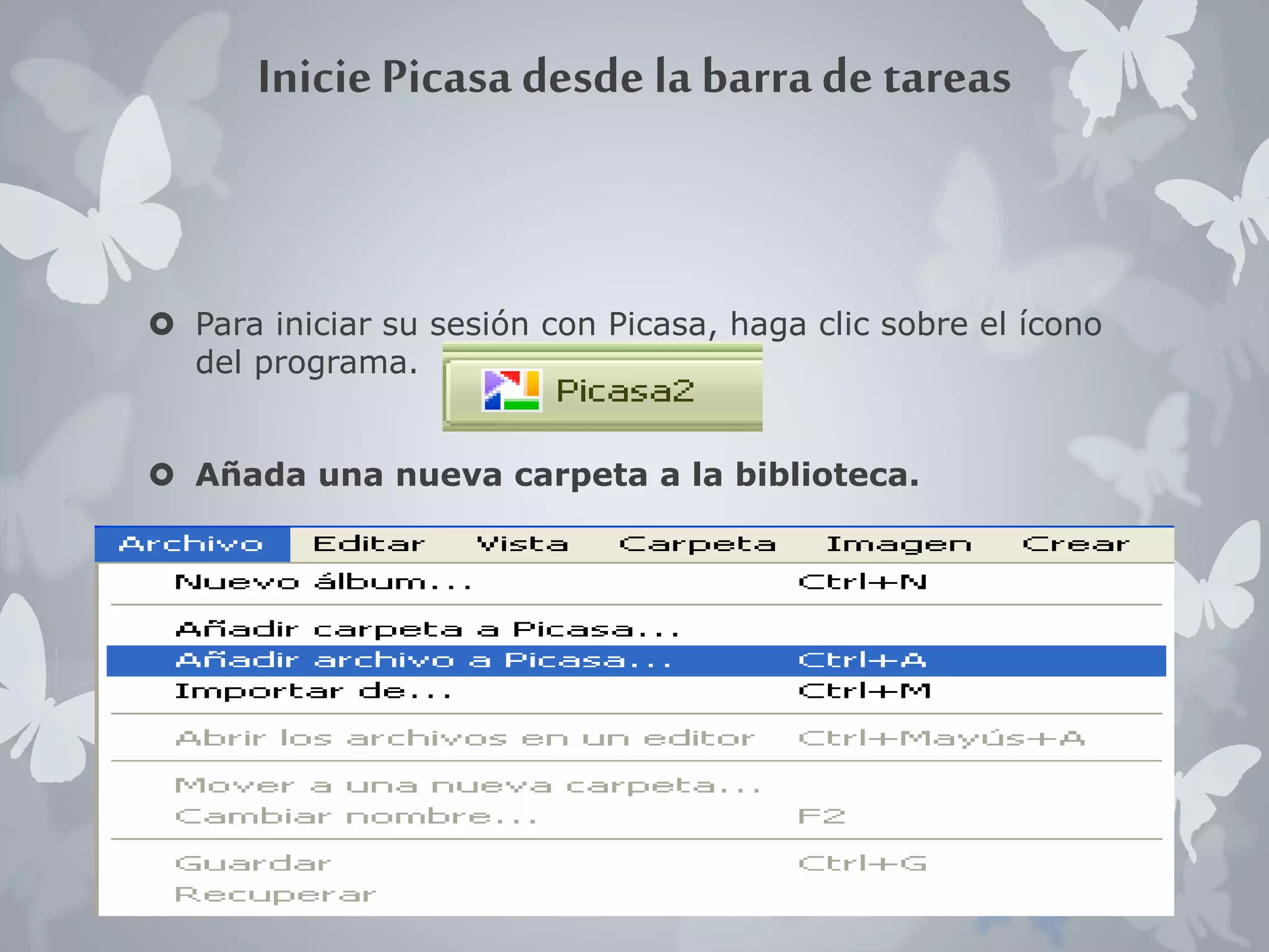 Inicie Picasa desde la barra de tareas 
 Para iniciar su sesión con Picasa, haga clic sobre el ícono 
del programa. 
 Añada una nueva carpeta a la biblioteca. 
 