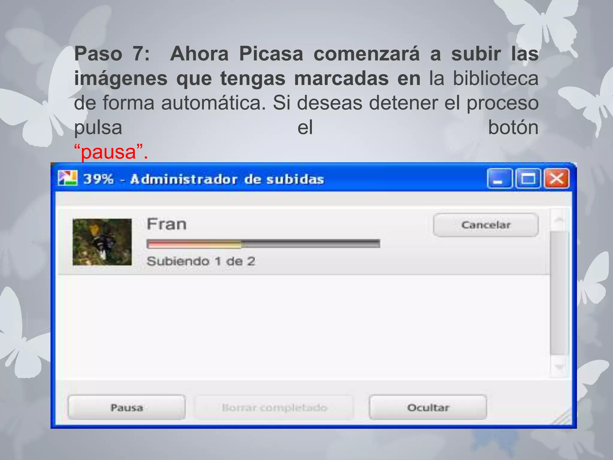 Paso 7: Ahora Picasa comenzará a subir las 
imágenes que tengas marcadas en la biblioteca 
de forma automática. Si deseas detener el proceso 
pulsa el botón 
“pausa”. 
 