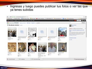 • Ingresas y luego puedes publicar tus fotos o ver las que
ya tenes subidas
 
