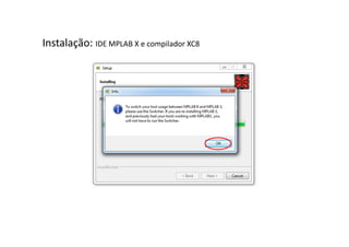 Instalação: IDE MPLAB X e compilador XC8
 