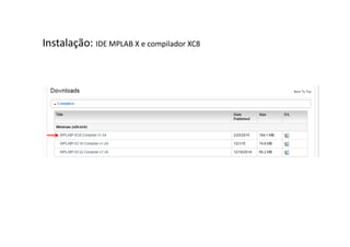 Instalação: IDE MPLAB X e compilador XC8
 