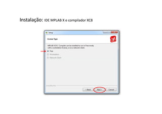 Instalação: IDE MPLAB X e compilador XC8
 