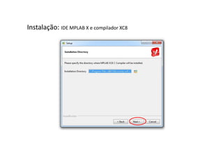 Instalação: IDE MPLAB X e compilador XC8
 