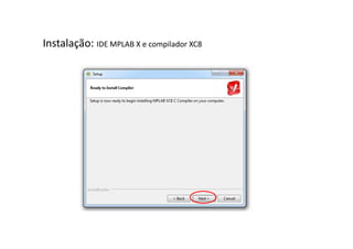 Instalação: IDE MPLAB X e compilador XC8
 