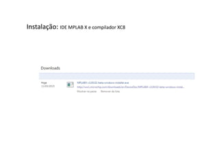 Instalação: IDE MPLAB X e compilador XC8
 