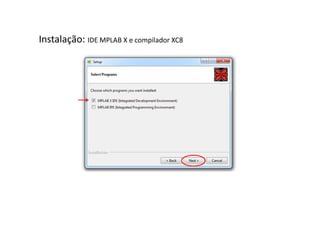 Instalação: IDE MPLAB X e compilador XC8
 