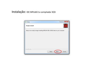 Instalação: IDE MPLAB X e compilador XC8
 