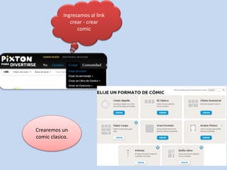 Ingresamos al link 
crear - crear 
comic 
Crearemos un 
comic clasico. 
 