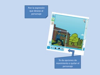 Te da opciones de 
movimiento o quitar el 
personaje 
Pon la expresión 
que deseas al 
personaje 
 