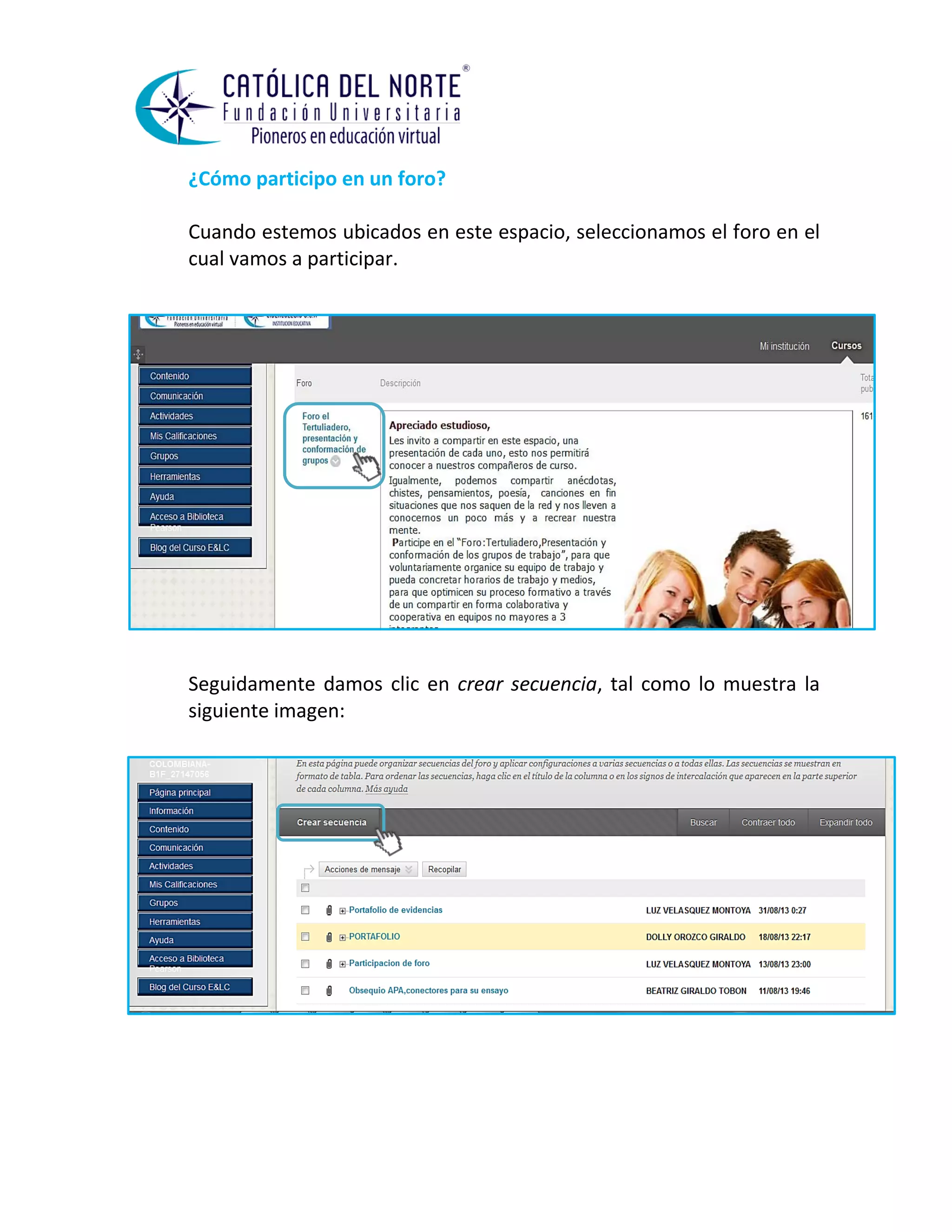 ¿Cómo participo en un foro? 
Cuando estemos ubicados en este espacio, seleccionamos el foro en el cual vamos a participar. 
Seguidamente damos clic en crear secuencia, tal como lo muestra la siguiente imagen: 
 