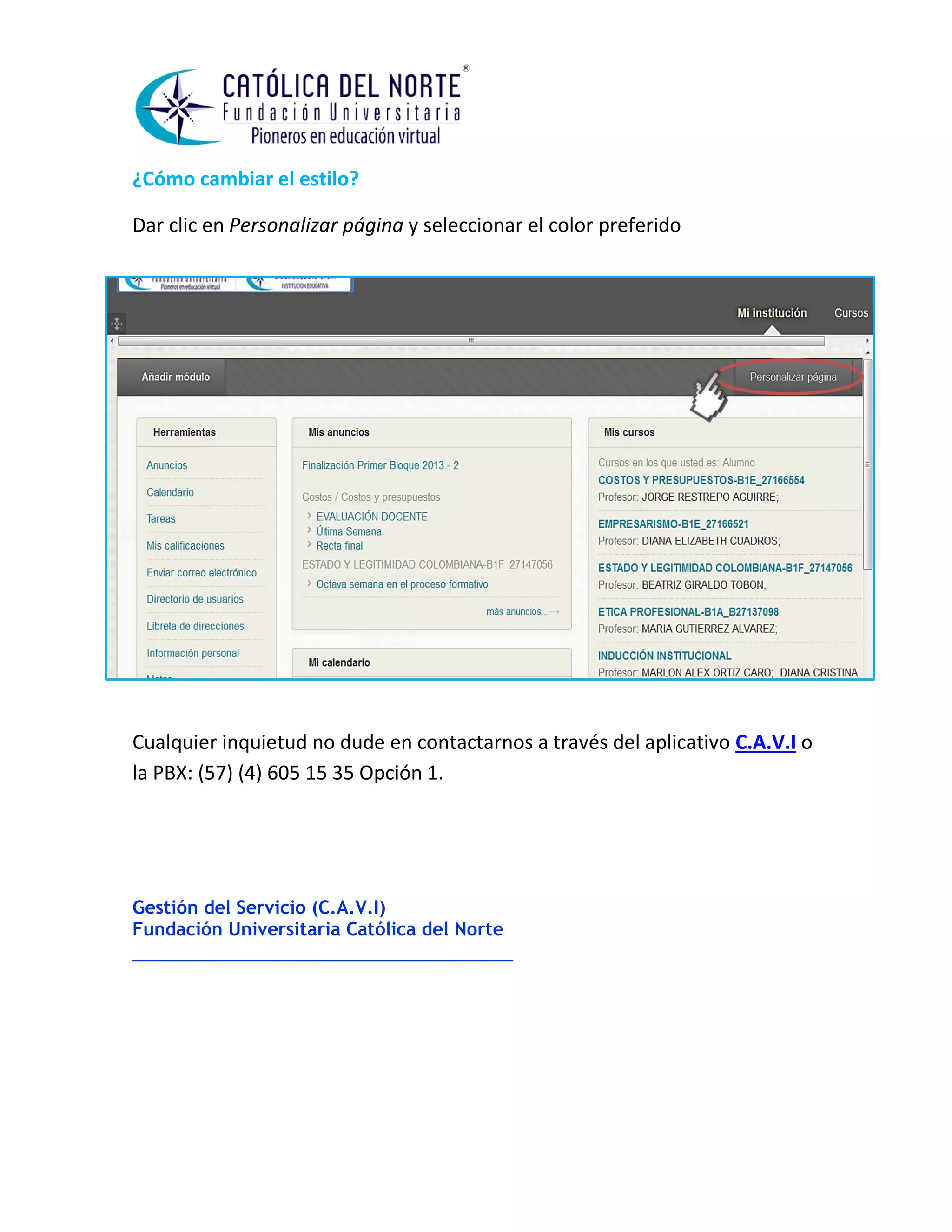 ¿Cómo cambiar el estilo? 
Dar clic en Personalizar página y seleccionar el color preferido 
Cualquier inquietud no dude en contactarnos a través del aplicativo C.A.V.I o la PBX: (57) (4) 605 15 35 Opción 1. 
Gestión del Servicio (C.A.V.I) 
Fundación Universitaria Católica del Norte 
_________________________________________ 
