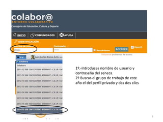 1º.-Introduces nombre de usuario y 
contraseña del seneca. 
2º Buscas el grupo de trabajo de este 
año el del perfil priva...