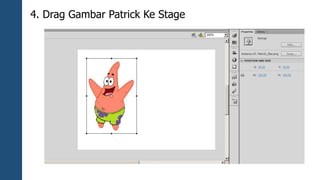 4. Drag Gambar Patrick Ke Stage 
 