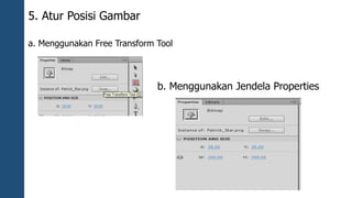 5. Atur Posisi Gambar 
a. Menggunakan Free Transform Tool 
b. Menggunakan Jendela Properties 
 