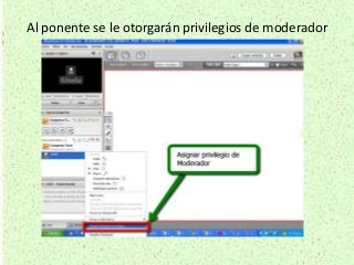 Al ponente se le otorgarán privilegios de moderador
 