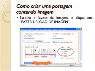 Como criar uma postagem contendo imagem  Escolha o layout da imagem, e clique em “FAZER UPLOAD DE IMAGEM”. 