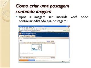 Como criar uma postagem contendo imagem  Após a imagem ser inserida você pode continuar editando sua postagem. 