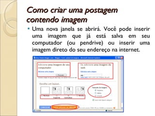 Como criar uma postagem contendo imagem  Uma nova janela se abrirá. Você pode inserir uma imagem que já está salva em seu computador (ou pendrive) ou inserir uma imagem direto do seu endereço na internet. 