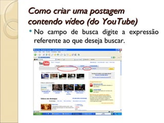 Como criar uma postagem contendo vídeo (do YouTube) No campo de busca digite a expressão referente ao que deseja buscar. 