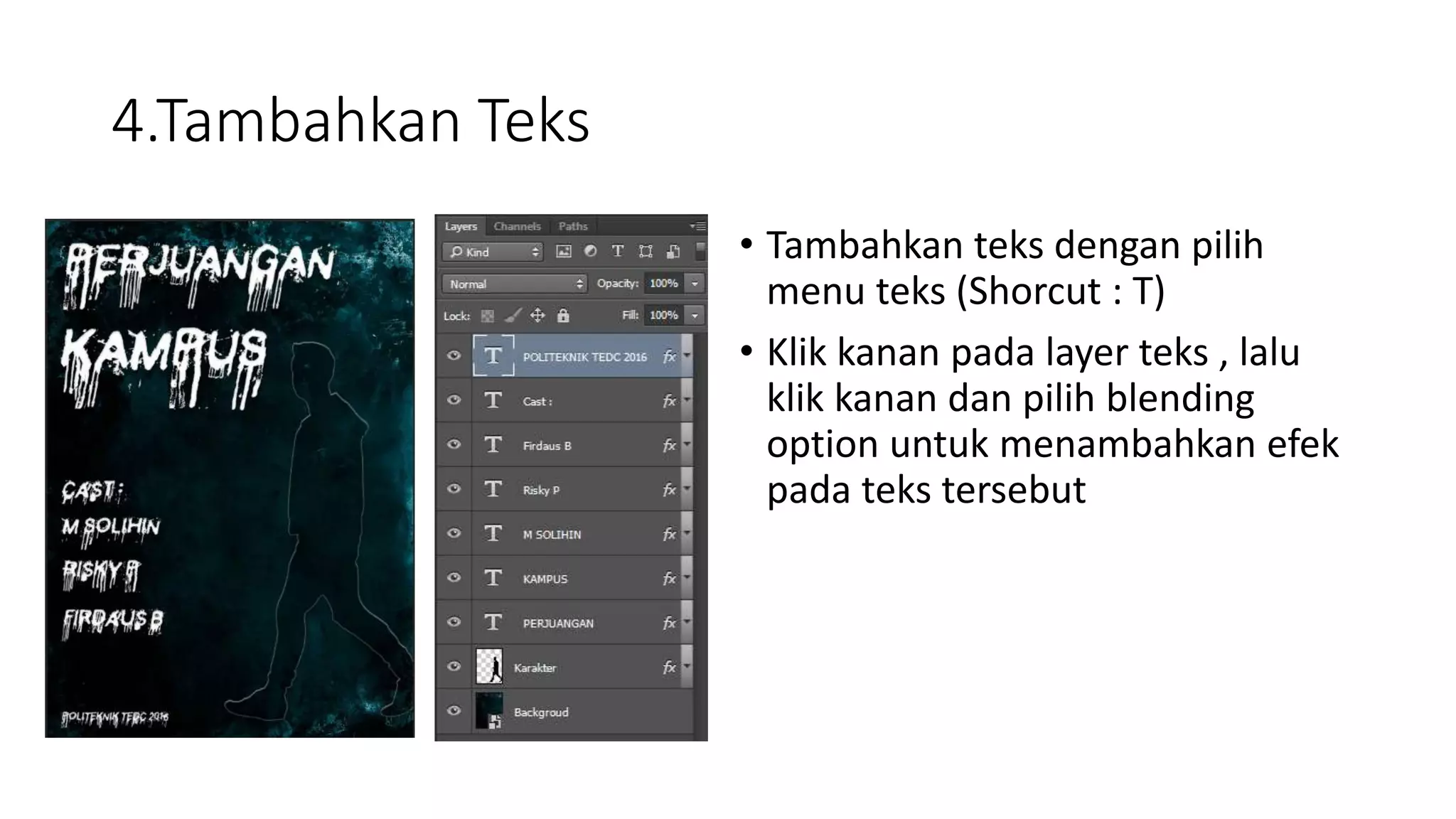 4.Tambahkan Teks
• Tambahkan teks dengan pilih
menu teks (Shorcut : T)
• Klik kanan pada layer teks , lalu
klik kanan dan pilih blending
option untuk menambahkan efek
pada teks tersebut
 