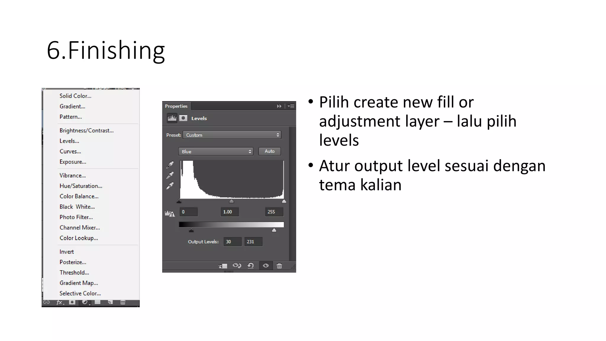 6.Finishing
• Pilih create new fill or
adjustment layer – lalu pilih
levels
• Atur output level sesuai dengan
tema kalian
 