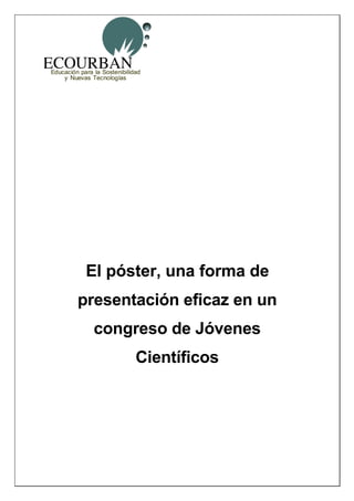 El póster, una forma de
presentación eficaz en un
  congreso de Jóvenes
       Científicos
 