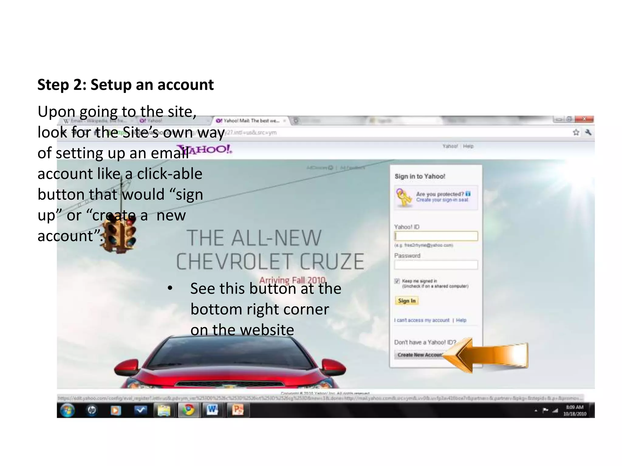 Step 2: Setup an account
• See this button at the
bottom right corner
on the website
Upon going to the site,
look for the Site’s own way
of setting up an email
account like a click-able
button that would “sign
up” or “create a new
account”.
 