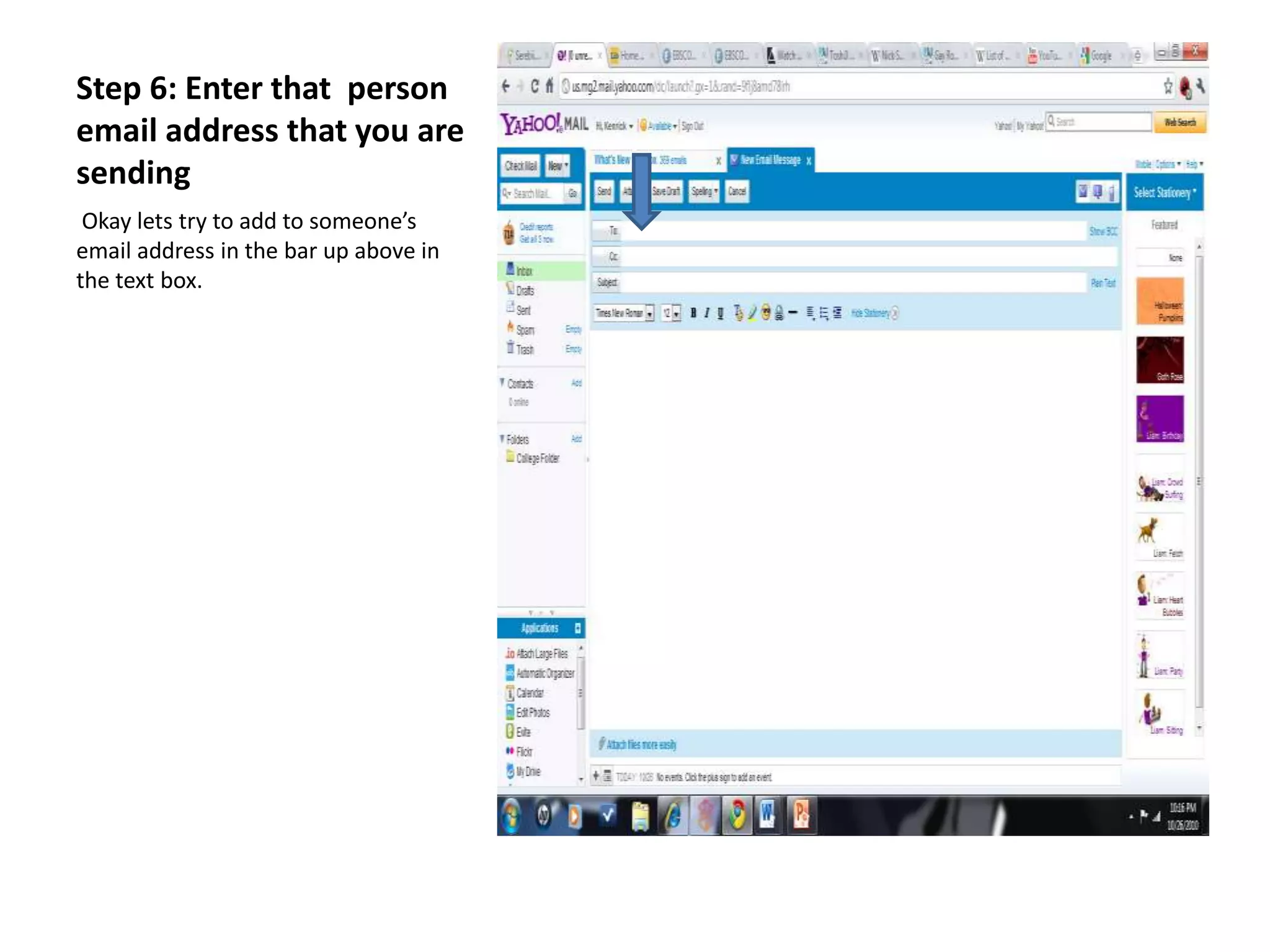 Step 6: Enter that person
email address that you are
sending
Okay lets try to add to someone’s
email address in the bar up above in
the text box.
 