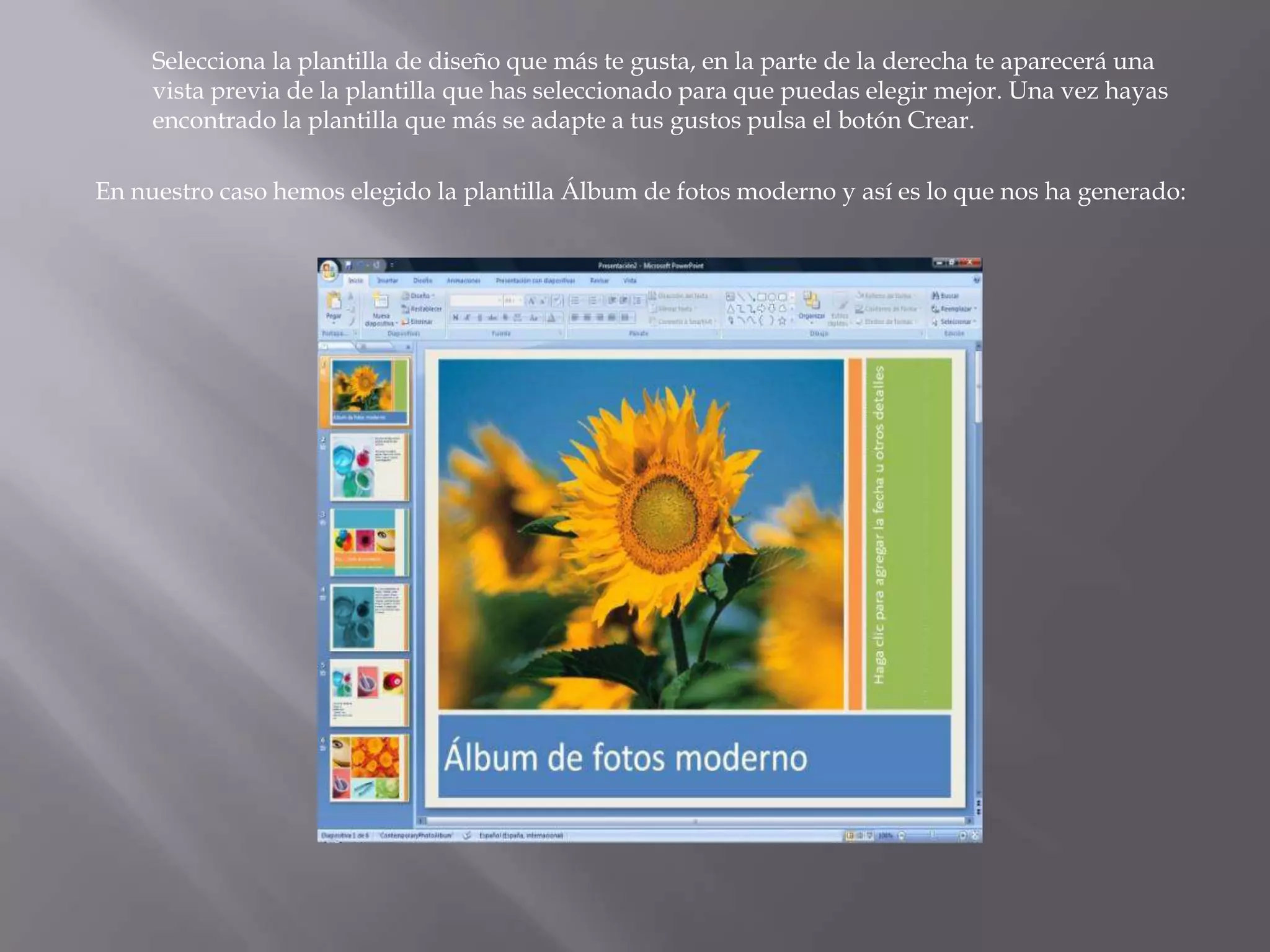 	Selecciona la plantilla de diseño que más te gusta, en la parte de la derecha te aparecerá una vista previa de la plantilla que has seleccionado para que puedas elegir mejor. Una vez hayas encontrado la plantilla que más se adapte a tus gustos pulsa el botón Crear.En nuestro caso hemos elegido la plantilla Álbum de fotos moderno y así es lo que nos ha generado: 