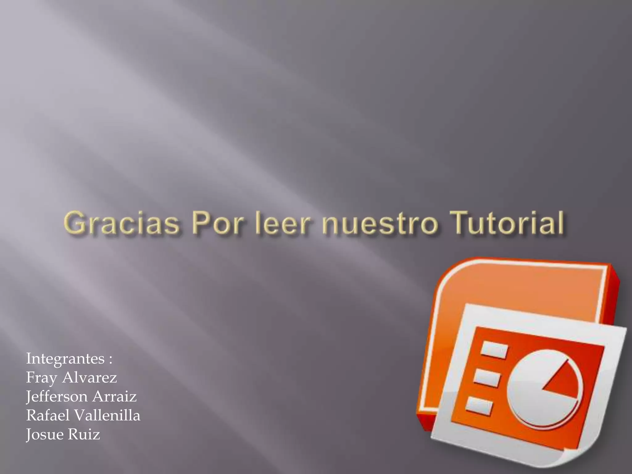 Gracias Por leer nuestro Tutorial Integrantes :Fray AlvarezJefferson ArraizRafael VallenillaJosue Ruiz