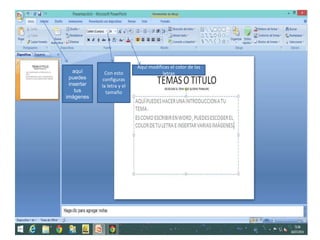 aquí
puedes
insertar
tus
imágenes
Con esto
configuras
la letra y el
tamaño
Aquí modificas el color de las
letras