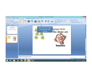 Aquí puedes escoger
la animación que
quieras