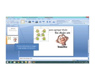 Primero seleccionas la imagen,
luego agregas animaciones.