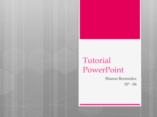 Tutorial
PowerPoint
     Sharon Bermúdez
               10º - 06
 
