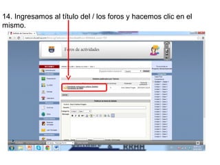 14. Ingresamos al título del / los foros y hacemos clic en el
mismo.

 