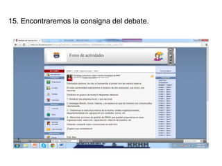 15. Encontraremos la consigna del debate.

 
