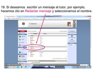 19. Si deseamos escribir un mensaje al tutor, por ejemplo,
hacemos clic en Redactar mensaje y seleccionamos el nombre.

 