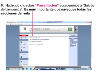 6. Haciendo clic sobre “Presentación” accederemos a “Saludo
de bienvenida”. Es muy importante que navegues todas las
secciones del aula

 