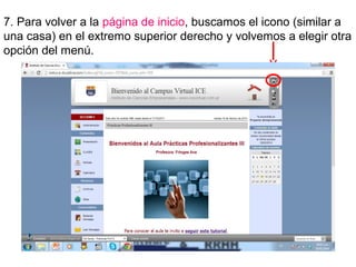 7. Para volver a la página de inicio, buscamos el icono (similar a
una casa) en el extremo superior derecho y volvemos a elegir otra
opción del menú.

 