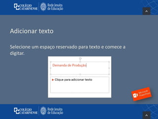 Adicionar texto
Selecione um espaço reservado para texto e comece a
digitar.
 