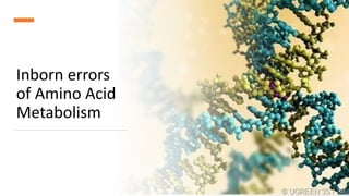 Inborn errors
of Amino Acid
Metabolism
 