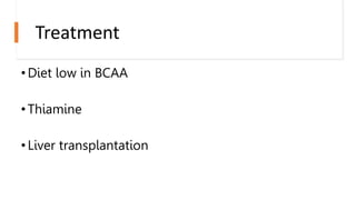 Treatment
•Diet low in BCAA
•Thiamine
•Liver transplantation
 